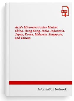 Asia’s Microelectronics Market: China, Hong Kong, India, Indonesia, Japan, Korea, Malaysia, Singapore, and Taiwan